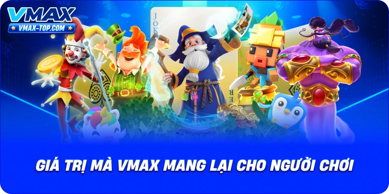 gia-tri-ma-vmax-mang-lai-cho-nguoi-choi